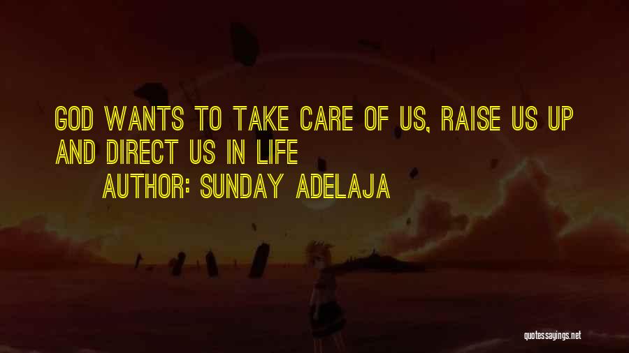 Sunday Adelaja Quotes: God Wants To Take Care Of Us, Raise Us Up And Direct Us In Life