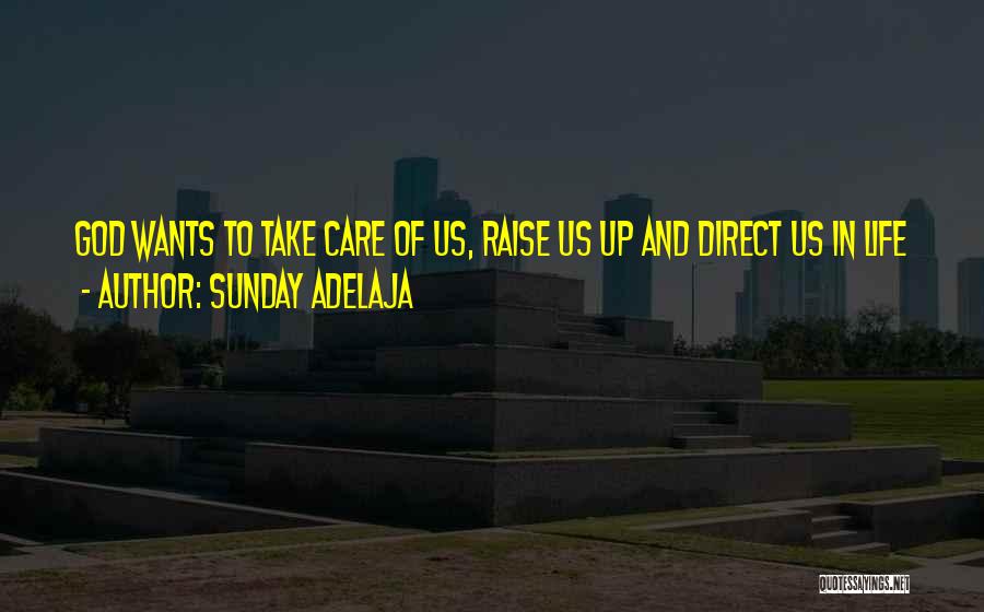 Sunday Adelaja Quotes: God Wants To Take Care Of Us, Raise Us Up And Direct Us In Life