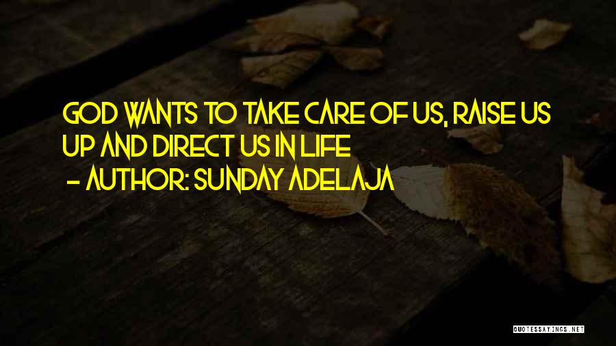 Sunday Adelaja Quotes: God Wants To Take Care Of Us, Raise Us Up And Direct Us In Life