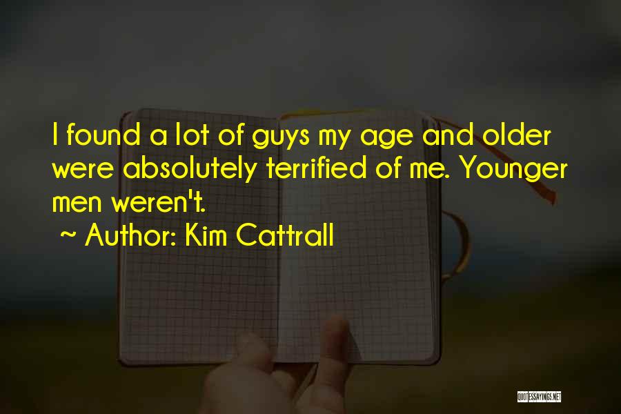 Kim Cattrall Quotes: I Found A Lot Of Guys My Age And Older Were Absolutely Terrified Of Me. Younger Men Weren't.
