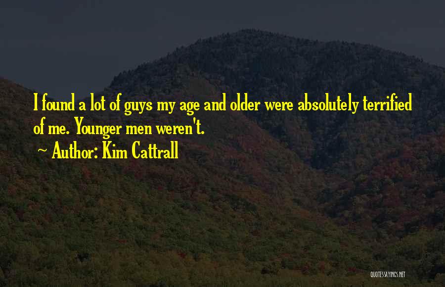 Kim Cattrall Quotes: I Found A Lot Of Guys My Age And Older Were Absolutely Terrified Of Me. Younger Men Weren't.