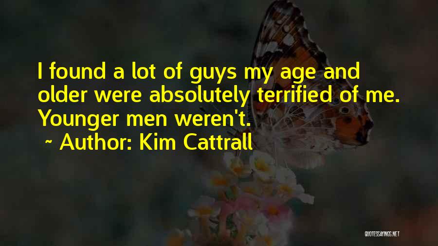 Kim Cattrall Quotes: I Found A Lot Of Guys My Age And Older Were Absolutely Terrified Of Me. Younger Men Weren't.