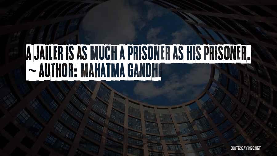Mahatma Gandhi Quotes: A Jailer Is As Much A Prisoner As His Prisoner.