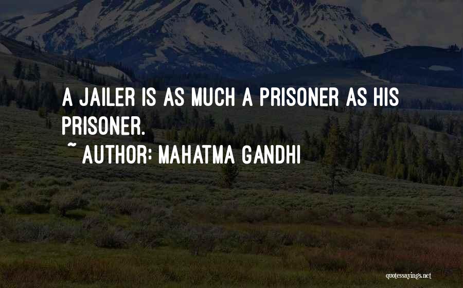 Mahatma Gandhi Quotes: A Jailer Is As Much A Prisoner As His Prisoner.
