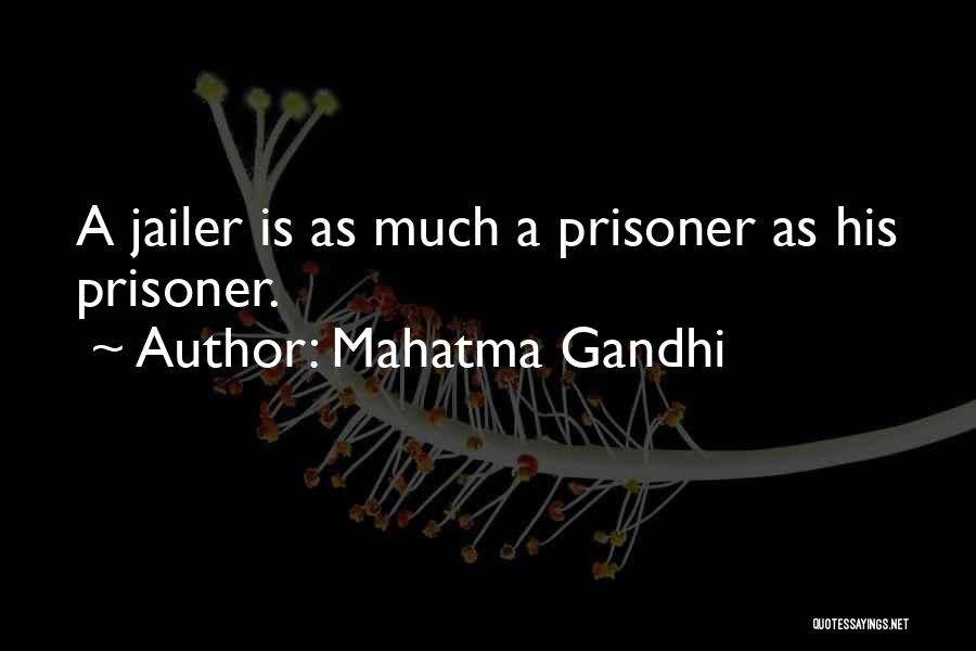 Mahatma Gandhi Quotes: A Jailer Is As Much A Prisoner As His Prisoner.