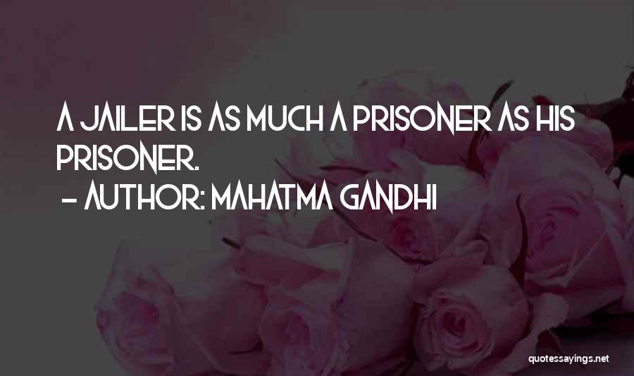 Mahatma Gandhi Quotes: A Jailer Is As Much A Prisoner As His Prisoner.