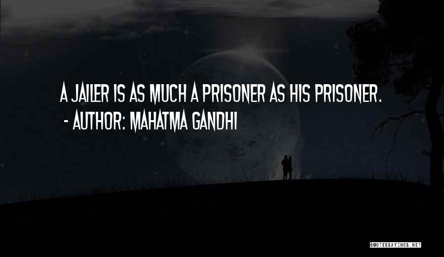 Mahatma Gandhi Quotes: A Jailer Is As Much A Prisoner As His Prisoner.