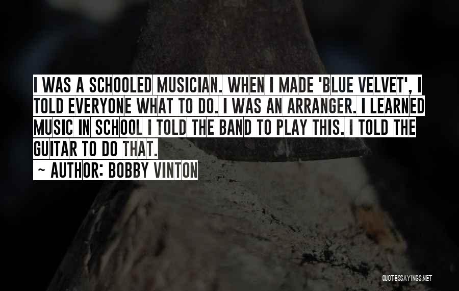 Bobby Vinton Quotes: I Was A Schooled Musician. When I Made 'blue Velvet', I Told Everyone What To Do. I Was An Arranger.