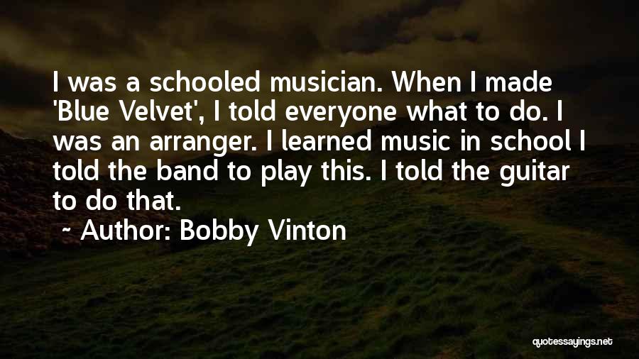 Bobby Vinton Quotes: I Was A Schooled Musician. When I Made 'blue Velvet', I Told Everyone What To Do. I Was An Arranger.