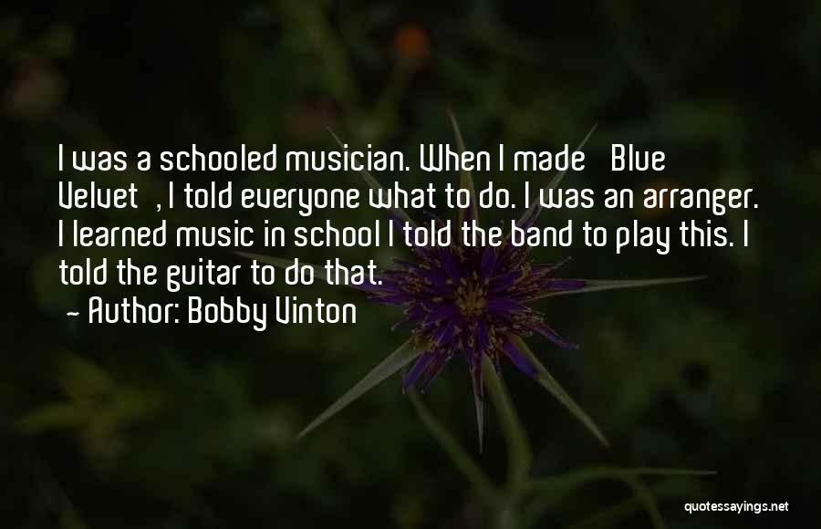 Bobby Vinton Quotes: I Was A Schooled Musician. When I Made 'blue Velvet', I Told Everyone What To Do. I Was An Arranger.