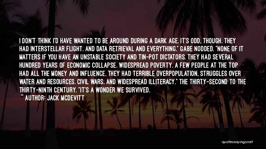 Jack McDevitt Quotes: I Don't Think I'd Have Wanted To Be Around During A Dark Age. It's Odd, Though. They Had Interstellar Flight.