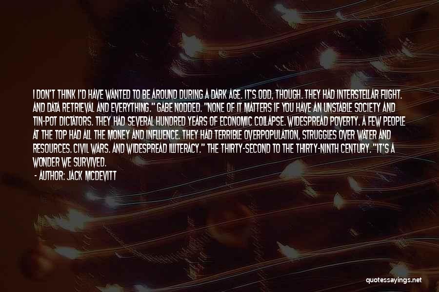 Jack McDevitt Quotes: I Don't Think I'd Have Wanted To Be Around During A Dark Age. It's Odd, Though. They Had Interstellar Flight.