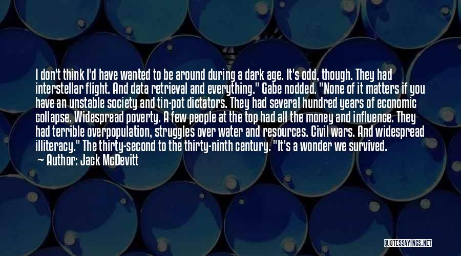 Jack McDevitt Quotes: I Don't Think I'd Have Wanted To Be Around During A Dark Age. It's Odd, Though. They Had Interstellar Flight.