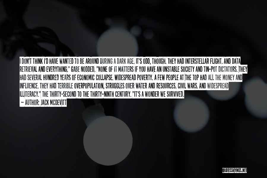 Jack McDevitt Quotes: I Don't Think I'd Have Wanted To Be Around During A Dark Age. It's Odd, Though. They Had Interstellar Flight.