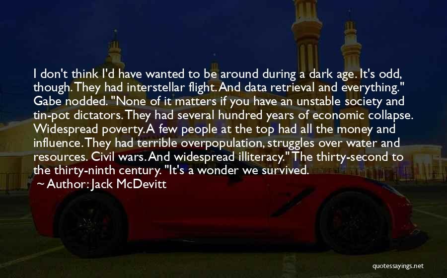 Jack McDevitt Quotes: I Don't Think I'd Have Wanted To Be Around During A Dark Age. It's Odd, Though. They Had Interstellar Flight.