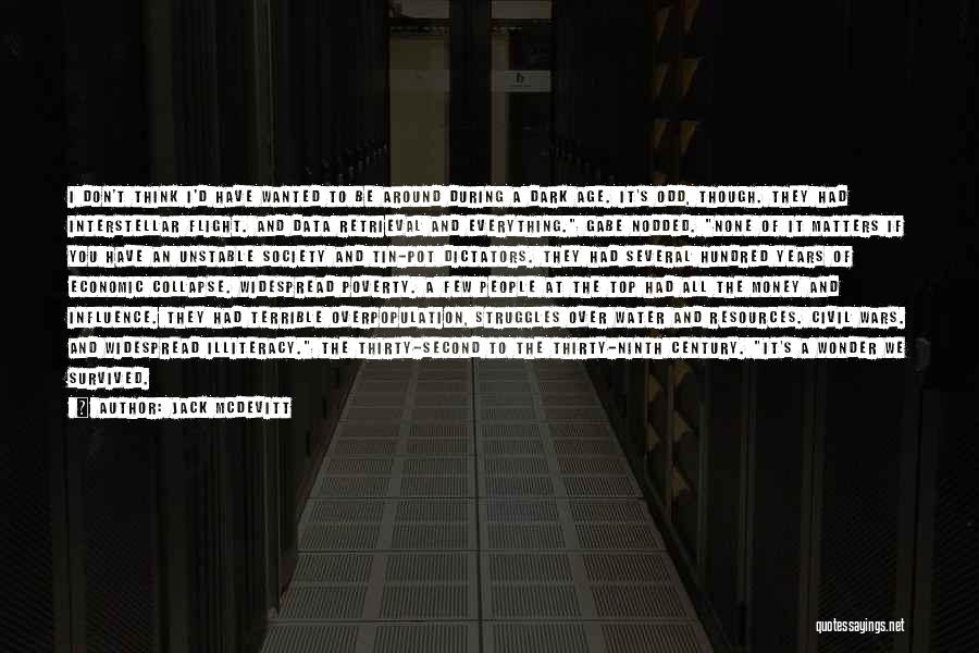 Jack McDevitt Quotes: I Don't Think I'd Have Wanted To Be Around During A Dark Age. It's Odd, Though. They Had Interstellar Flight.