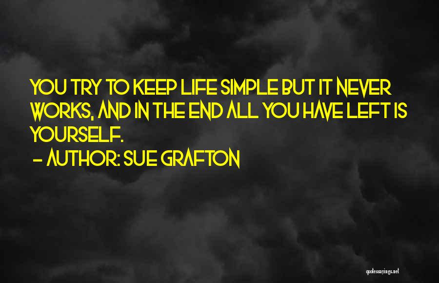 Sue Grafton Quotes: You Try To Keep Life Simple But It Never Works, And In The End All You Have Left Is Yourself.