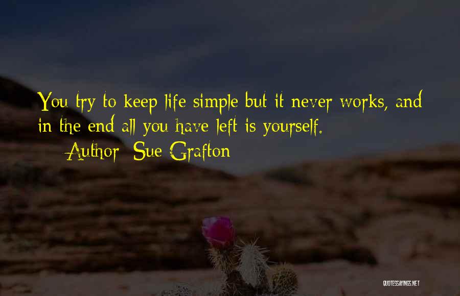 Sue Grafton Quotes: You Try To Keep Life Simple But It Never Works, And In The End All You Have Left Is Yourself.