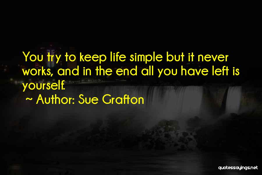 Sue Grafton Quotes: You Try To Keep Life Simple But It Never Works, And In The End All You Have Left Is Yourself.