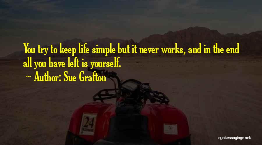 Sue Grafton Quotes: You Try To Keep Life Simple But It Never Works, And In The End All You Have Left Is Yourself.