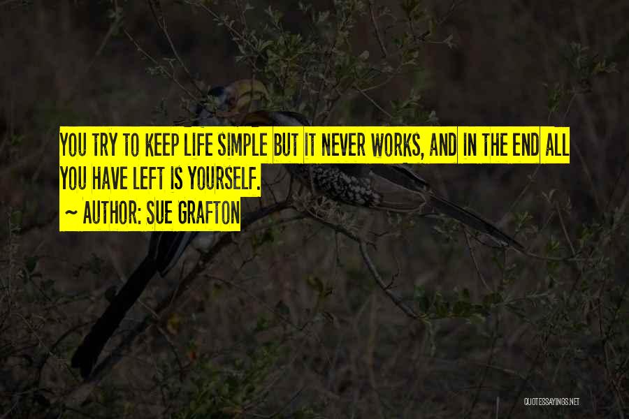 Sue Grafton Quotes: You Try To Keep Life Simple But It Never Works, And In The End All You Have Left Is Yourself.
