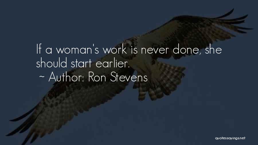 Ron Stevens Quotes: If A Woman's Work Is Never Done, She Should Start Earlier.