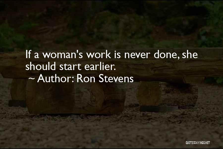 Ron Stevens Quotes: If A Woman's Work Is Never Done, She Should Start Earlier.