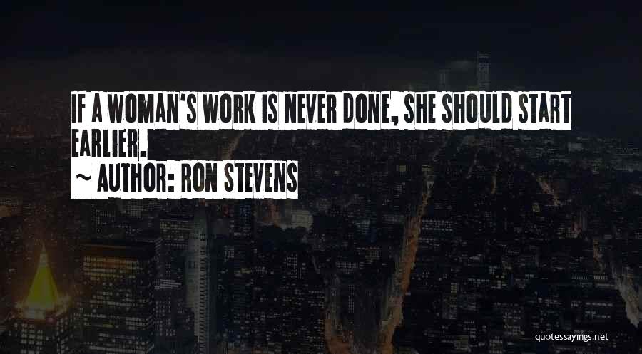 Ron Stevens Quotes: If A Woman's Work Is Never Done, She Should Start Earlier.