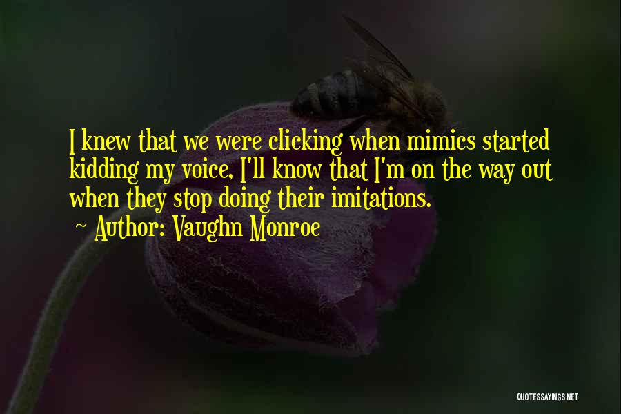 Vaughn Monroe Quotes: I Knew That We Were Clicking When Mimics Started Kidding My Voice, I'll Know That I'm On The Way Out