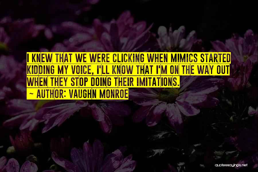 Vaughn Monroe Quotes: I Knew That We Were Clicking When Mimics Started Kidding My Voice, I'll Know That I'm On The Way Out