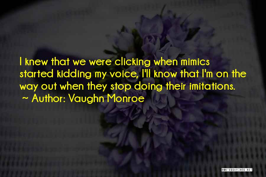 Vaughn Monroe Quotes: I Knew That We Were Clicking When Mimics Started Kidding My Voice, I'll Know That I'm On The Way Out