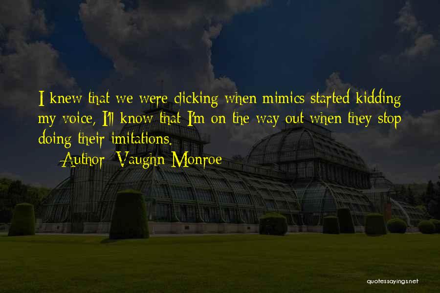 Vaughn Monroe Quotes: I Knew That We Were Clicking When Mimics Started Kidding My Voice, I'll Know That I'm On The Way Out