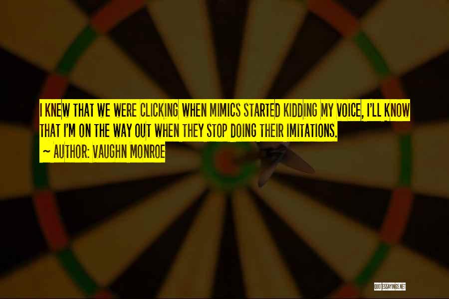 Vaughn Monroe Quotes: I Knew That We Were Clicking When Mimics Started Kidding My Voice, I'll Know That I'm On The Way Out