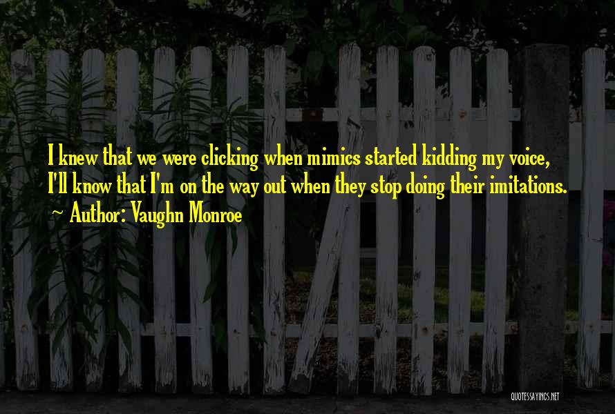 Vaughn Monroe Quotes: I Knew That We Were Clicking When Mimics Started Kidding My Voice, I'll Know That I'm On The Way Out