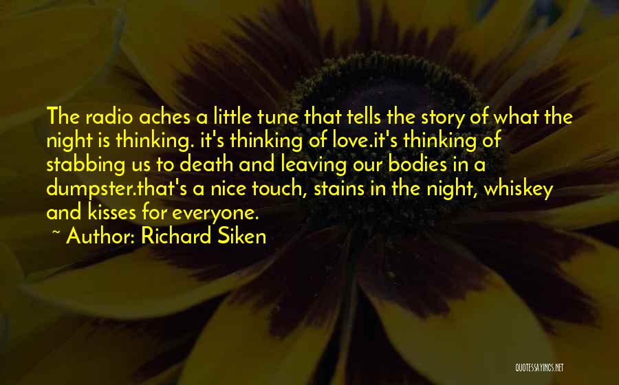 Richard Siken Quotes: The Radio Aches A Little Tune That Tells The Story Of What The Night Is Thinking. It's Thinking Of Love.it's