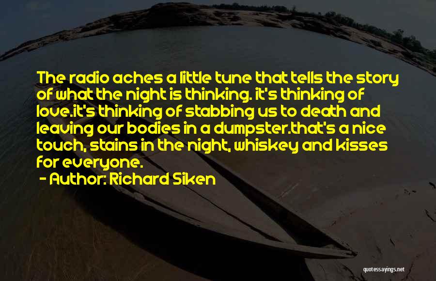 Richard Siken Quotes: The Radio Aches A Little Tune That Tells The Story Of What The Night Is Thinking. It's Thinking Of Love.it's