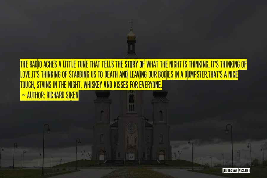 Richard Siken Quotes: The Radio Aches A Little Tune That Tells The Story Of What The Night Is Thinking. It's Thinking Of Love.it's