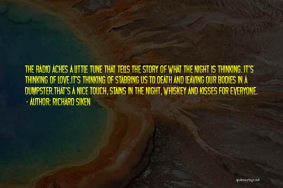 Richard Siken Quotes: The Radio Aches A Little Tune That Tells The Story Of What The Night Is Thinking. It's Thinking Of Love.it's