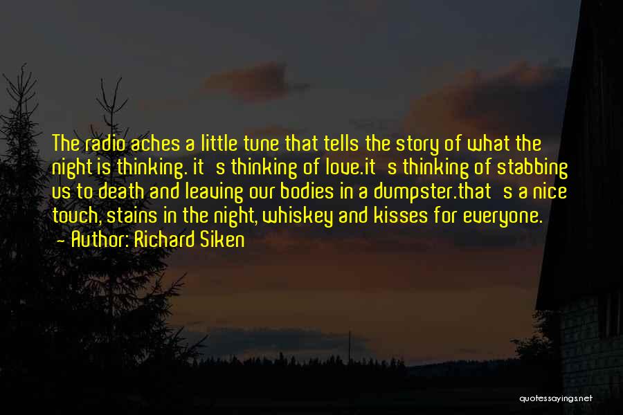 Richard Siken Quotes: The Radio Aches A Little Tune That Tells The Story Of What The Night Is Thinking. It's Thinking Of Love.it's