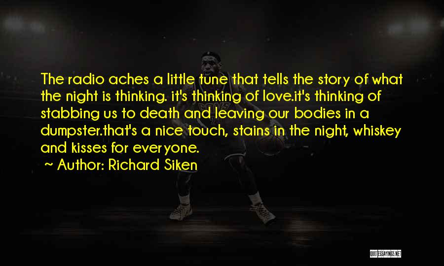 Richard Siken Quotes: The Radio Aches A Little Tune That Tells The Story Of What The Night Is Thinking. It's Thinking Of Love.it's