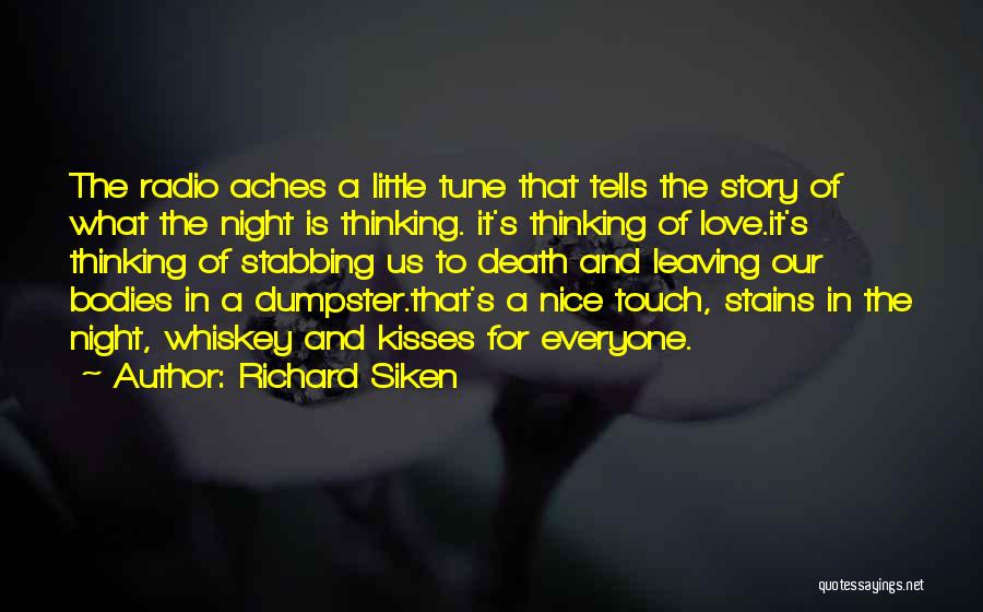 Richard Siken Quotes: The Radio Aches A Little Tune That Tells The Story Of What The Night Is Thinking. It's Thinking Of Love.it's