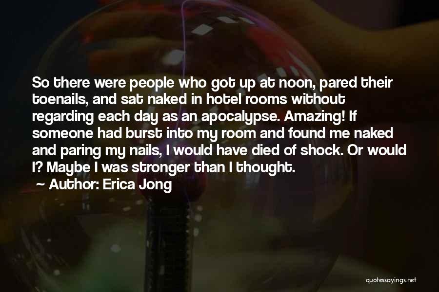 Erica Jong Quotes: So There Were People Who Got Up At Noon, Pared Their Toenails, And Sat Naked In Hotel Rooms Without Regarding