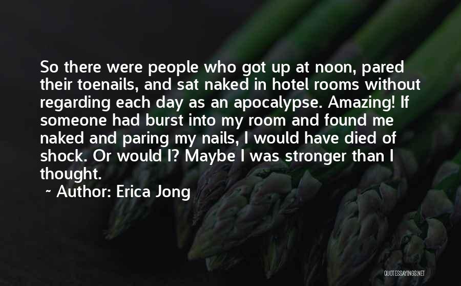 Erica Jong Quotes: So There Were People Who Got Up At Noon, Pared Their Toenails, And Sat Naked In Hotel Rooms Without Regarding