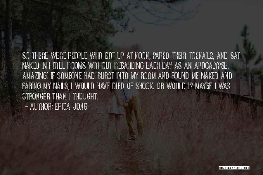 Erica Jong Quotes: So There Were People Who Got Up At Noon, Pared Their Toenails, And Sat Naked In Hotel Rooms Without Regarding