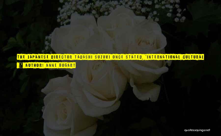 Anne Bogart Quotes: The Japanese Director Tadashi Suzuki Once Stated, 'international Cultural Exchange Is Impossible - Therefore We Must Try.' I Agree With