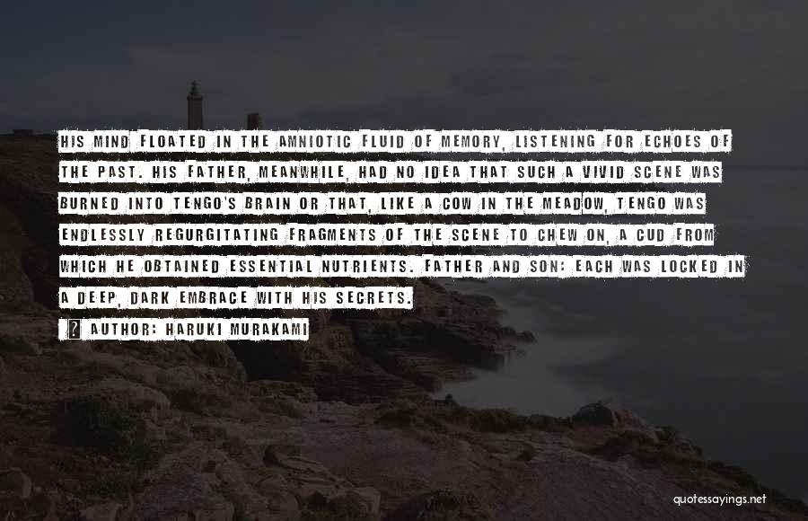 Haruki Murakami Quotes: His Mind Floated In The Amniotic Fluid Of Memory, Listening For Echoes Of The Past. His Father, Meanwhile, Had No