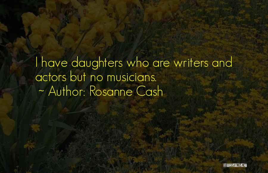 Rosanne Cash Quotes: I Have Daughters Who Are Writers And Actors But No Musicians.