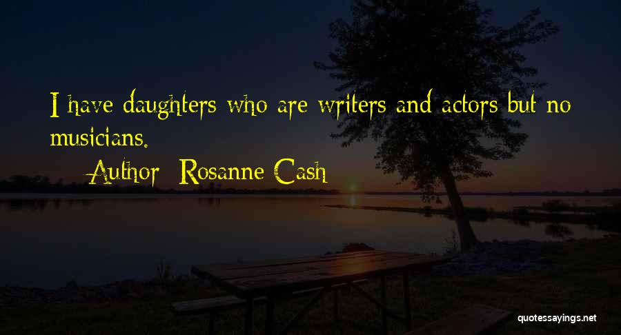 Rosanne Cash Quotes: I Have Daughters Who Are Writers And Actors But No Musicians.