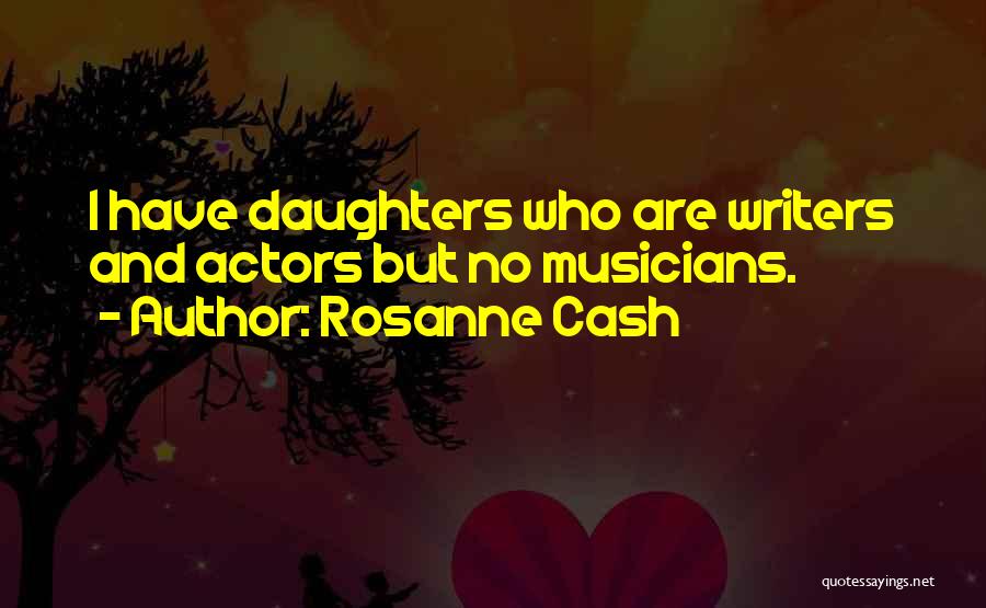 Rosanne Cash Quotes: I Have Daughters Who Are Writers And Actors But No Musicians.
