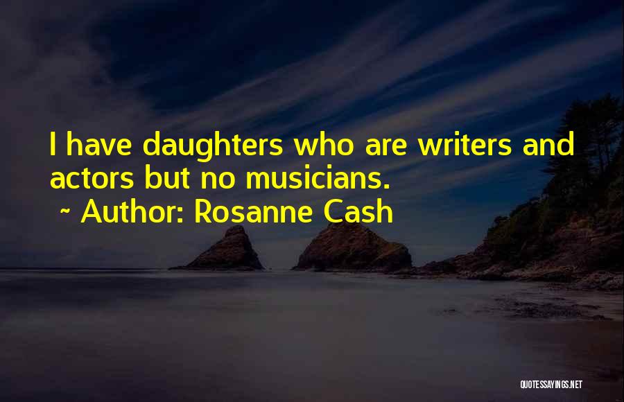Rosanne Cash Quotes: I Have Daughters Who Are Writers And Actors But No Musicians.